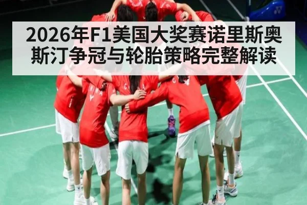 2026年F1美国大奖赛诺里斯奥斯汀争冠与轮胎策略完整解读